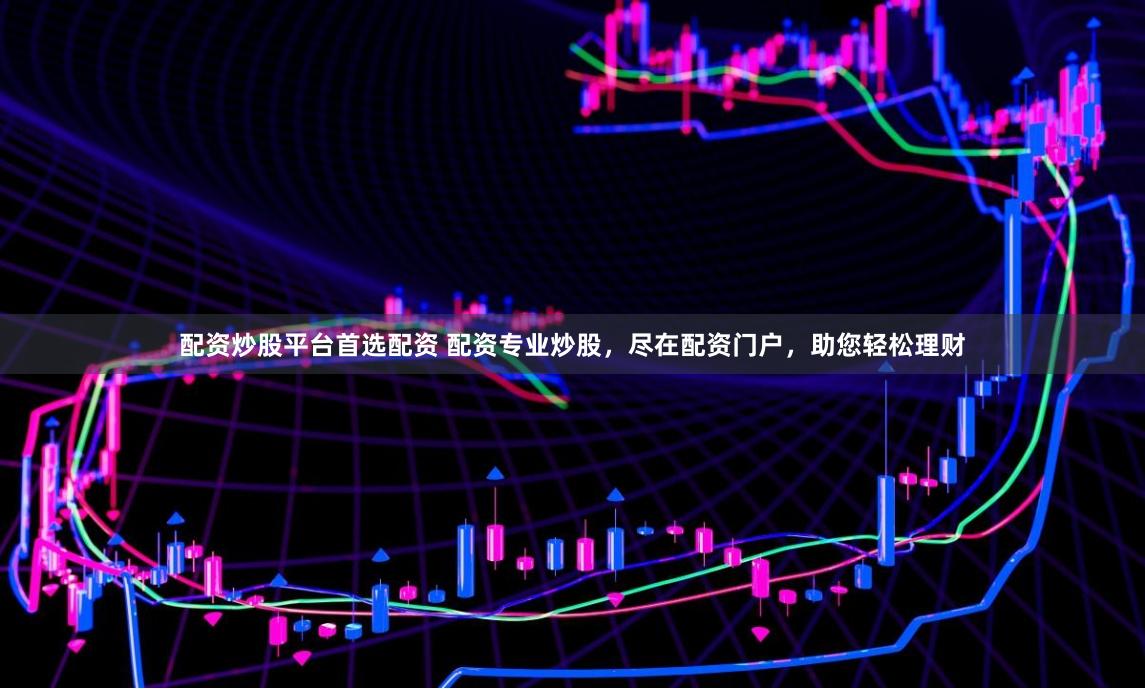 配资炒股平台首选配资 配资专业炒股，尽在配资门户，助您轻松理财